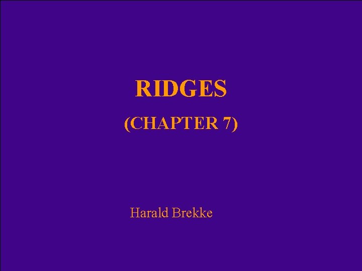 RIDGES (CHAPTER 7) Harald Brekke 