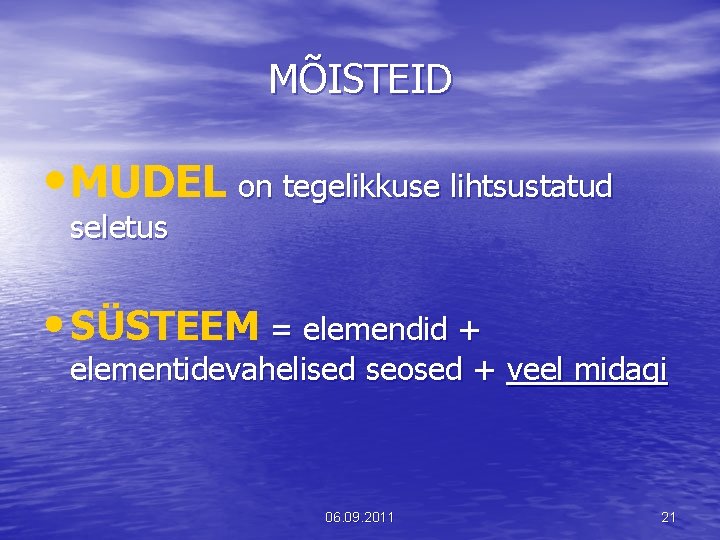 MÕISTEID • MUDEL on tegelikkuse lihtsustatud seletus • SÜSTEEM = elemendid + elementidevahelised seosed