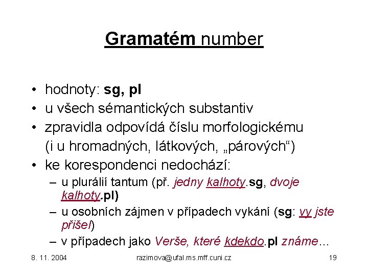 Gramatém number • hodnoty: sg, pl • u všech sémantických substantiv • zpravidla odpovídá