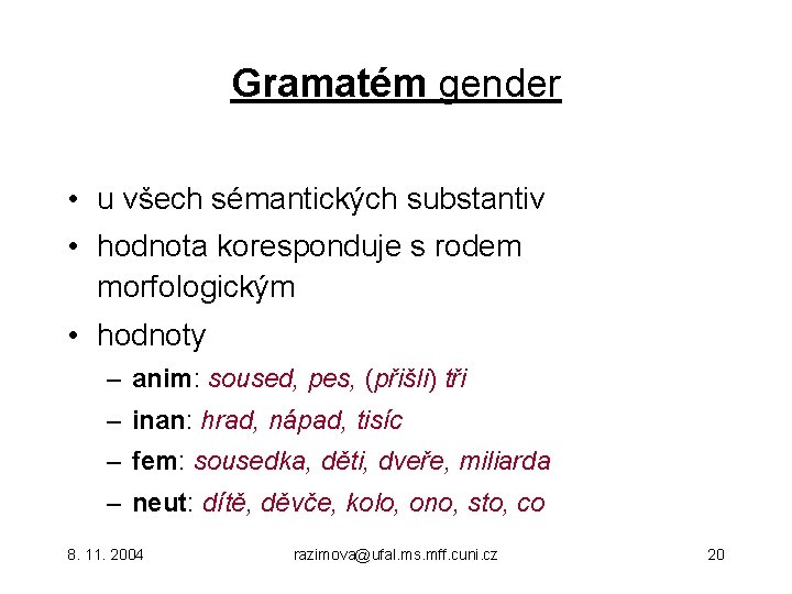 Gramatém gender • u všech sémantických substantiv • hodnota koresponduje s rodem morfologickým •