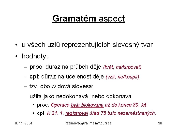 Gramatém aspect • u všech uzlů reprezentujících slovesný tvar • hodnoty: – proc: důraz