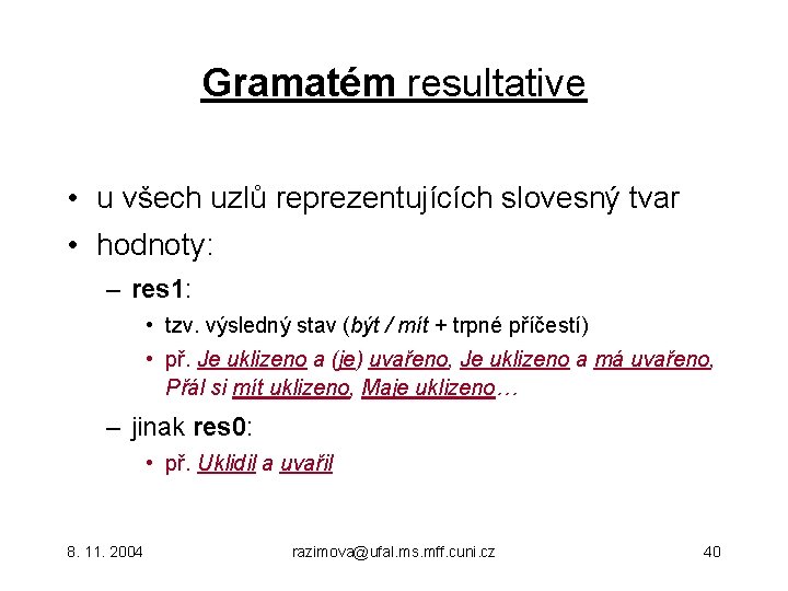 Gramatém resultative • u všech uzlů reprezentujících slovesný tvar • hodnoty: – res 1: