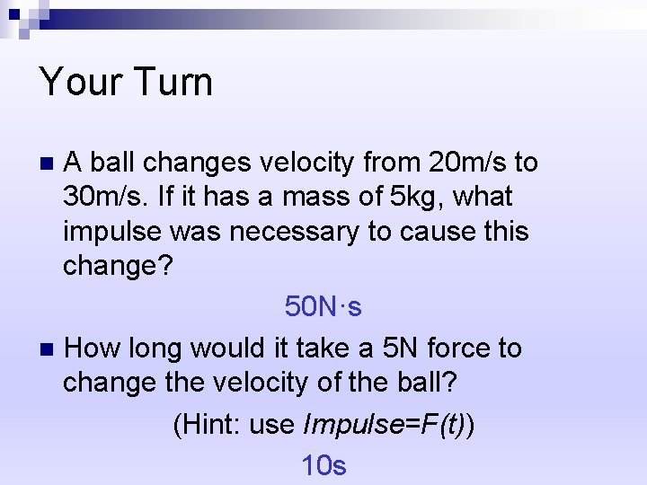 Your Turn A ball changes velocity from 20 m/s to 30 m/s. If it