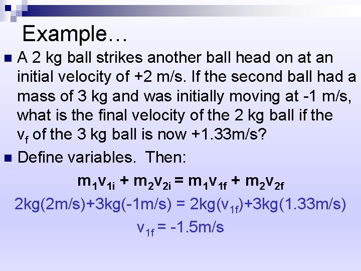 Example… A 2 kg ball strikes another ball head on at an initial velocity