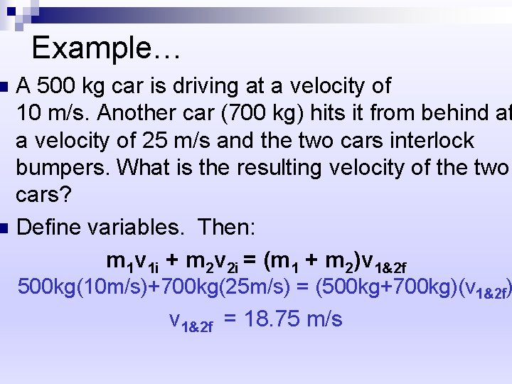 Example… A 500 kg car is driving at a velocity of 10 m/s. Another