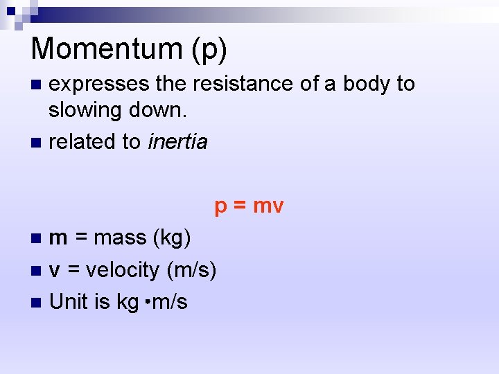 Momentum (p) expresses the resistance of a body to slowing down. n related to