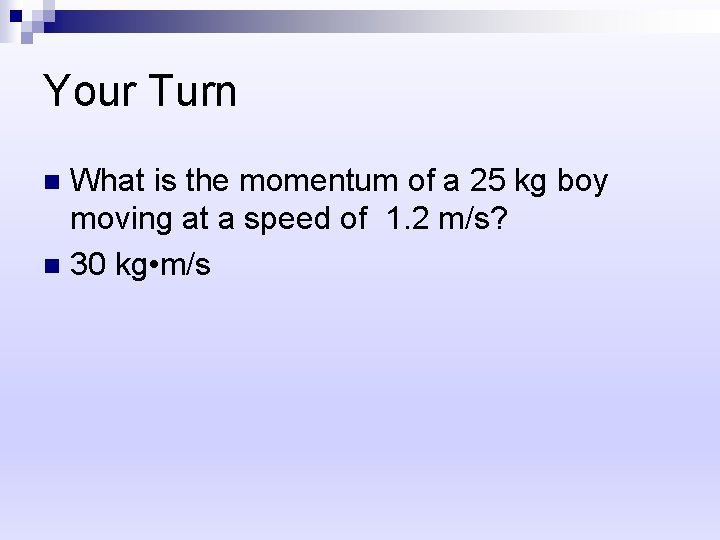Your Turn What is the momentum of a 25 kg boy moving at a
