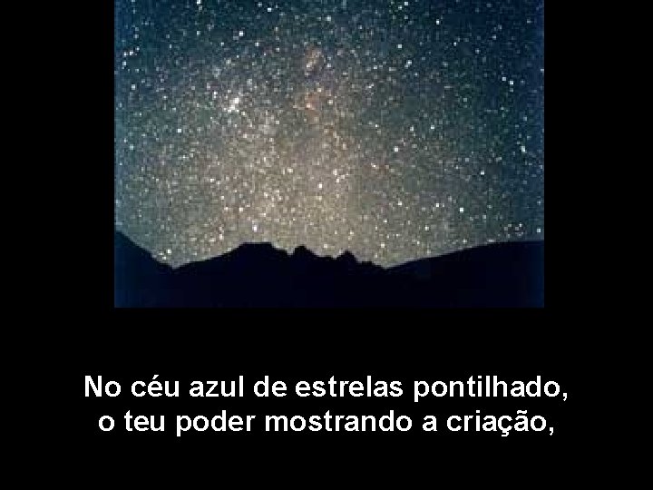 No céu azul de estrelas pontilhado, o teu poder mostrando a criação, 