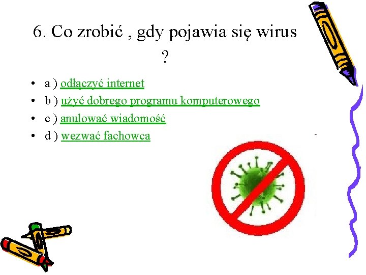 6. Co zrobić , gdy pojawia się wirus ? • • a ) odłączyć