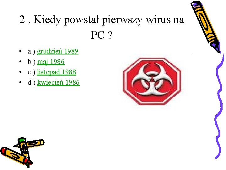 2. Kiedy powstał pierwszy wirus na PC ? • • a ) grudzień 1989