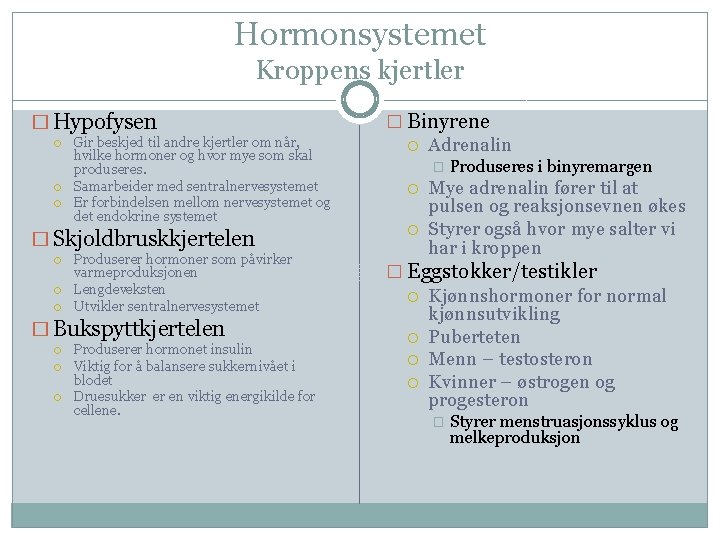 Hormonsystemet Kroppens kjertler � Hypofysen Gir beskjed til andre kjertler om når, hvilke hormoner