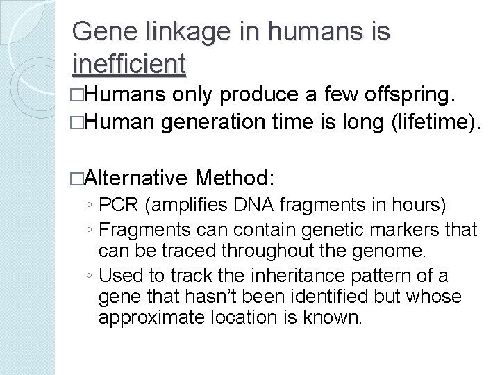 Gene linkage in humans is inefficient �Humans only produce a few offspring. �Human generation