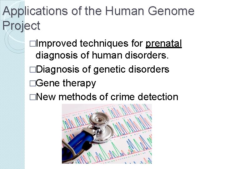 Applications of the Human Genome Project �Improved techniques for prenatal diagnosis of human disorders.