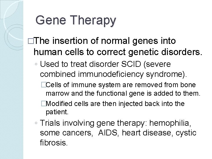 Gene Therapy �The insertion of normal genes into human cells to correct genetic disorders.