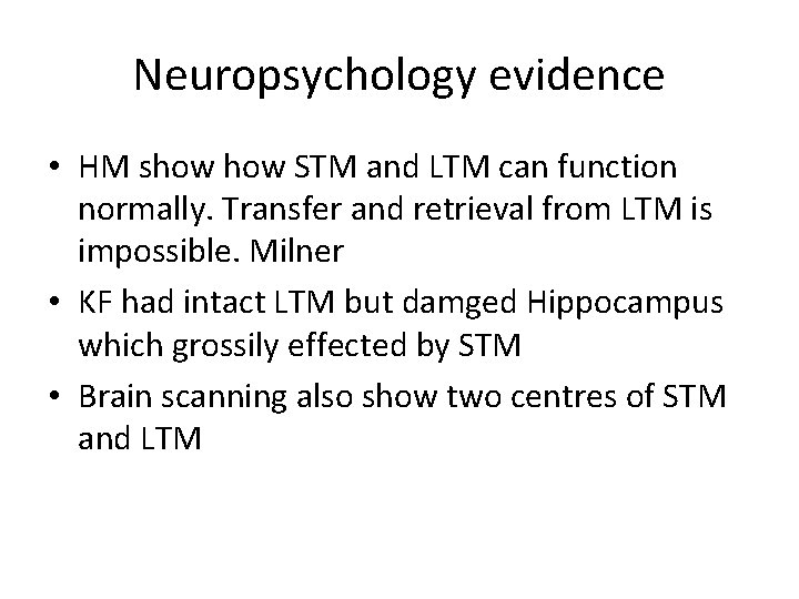 Neuropsychology evidence • HM show STM and LTM can function normally. Transfer and retrieval