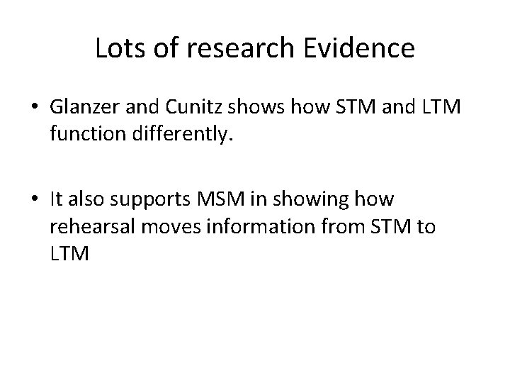Lots of research Evidence • Glanzer and Cunitz shows how STM and LTM function