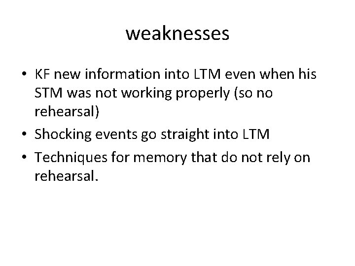 weaknesses • KF new information into LTM even when his STM was not working