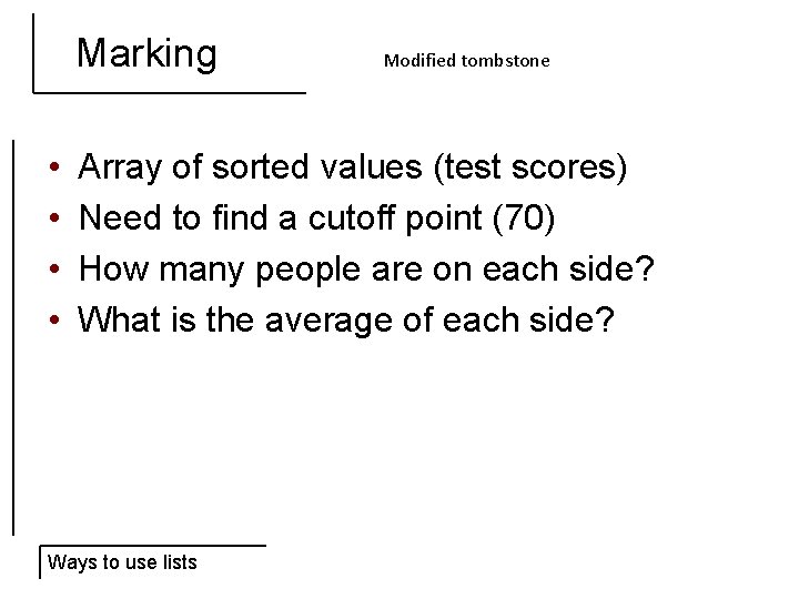 Marking • • Modified tombstone Array of sorted values (test scores) Need to find