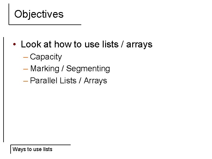 Objectives • Look at how to use lists / arrays – Capacity – Marking