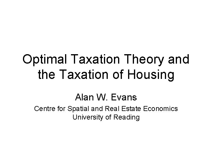 Optimal Taxation Theory and the Taxation of Housing Alan W. Evans Centre for Spatial