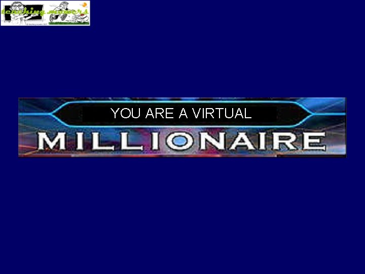 YOU ARE A VIRTUAL 