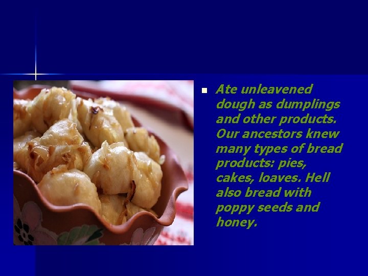 n Ate unleavened dough as dumplings and other products. Our ancestors knew many types