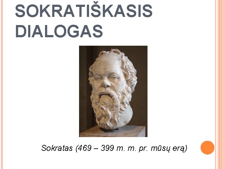 SOKRATIŠKASIS DIALOGAS Sokratas (469 – 399 m. m. pr. mūsų erą) 