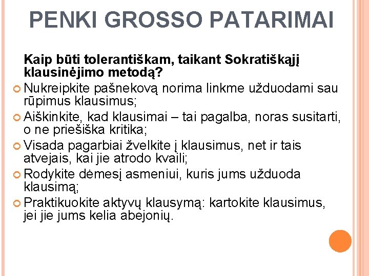 PENKI GROSSO PATARIMAI Kaip būti tolerantiškam, taikant Sokratiškąjį klausinėjimo metodą? Nukreipkite pašnekovą norima linkme