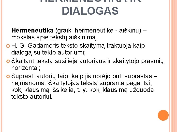 HERMENEUTIKA IR DIALOGAS Hermeneutika (graik. hermeneutike - aiškinu) – mokslas apie tekstų aiškinimą. H.