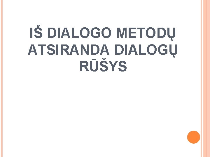 IŠ DIALOGO METODŲ ATSIRANDA DIALOGŲ RŪŠYS 