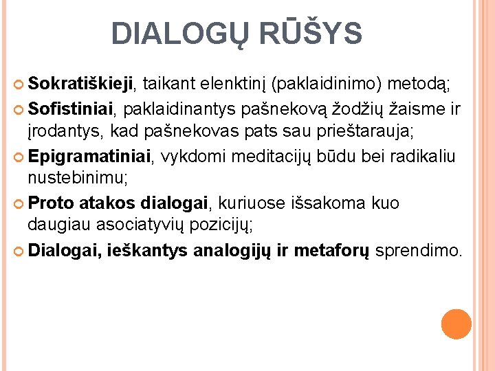 DIALOGŲ RŪŠYS Sokratiškieji, taikant elenktinį (paklaidinimo) metodą; Sofistiniai, paklaidinantys pašnekovą žodžių žaisme ir įrodantys,