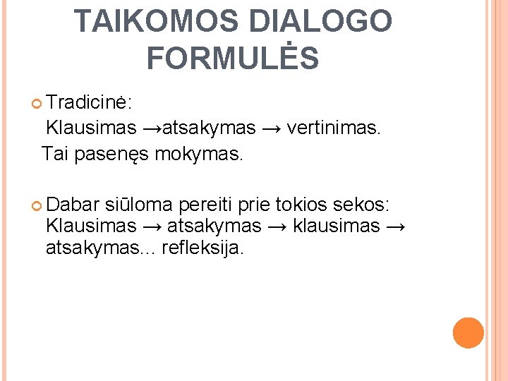 TAIKOMOS DIALOGO FORMULĖS Tradicinė: Klausimas →atsakymas → vertinimas. Tai pasenęs mokymas. Dabar siūloma pereiti