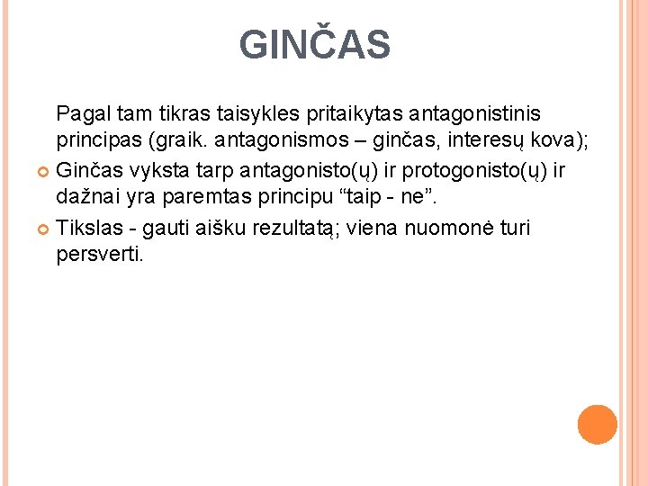 GINČAS Pagal tam tikras taisykles pritaikytas antagonistinis principas (graik. antagonismos – ginčas, interesų kova);