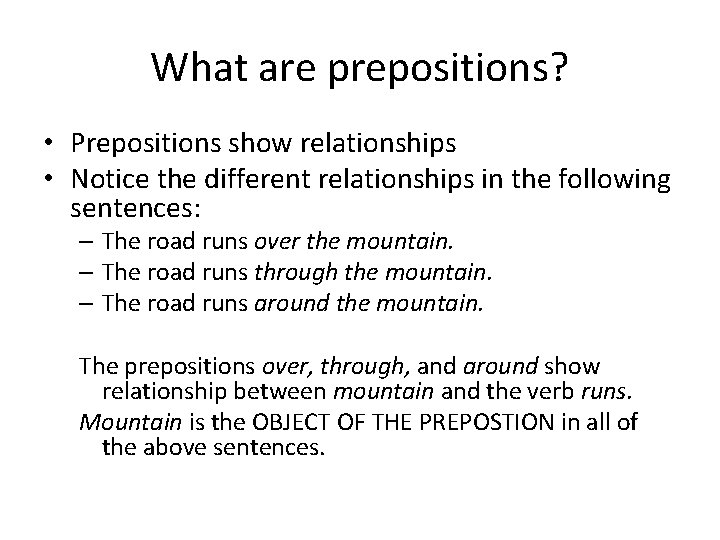 What are prepositions? • Prepositions show relationships • Notice the different relationships in the