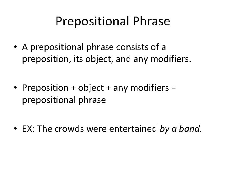 Prepositional Phrase • A prepositional phrase consists of a preposition, its object, and any