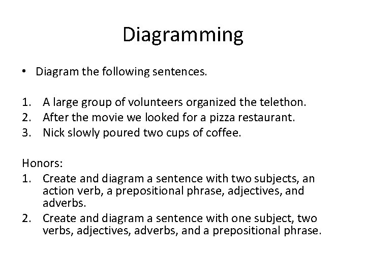 Diagramming • Diagram the following sentences. 1. A large group of volunteers organized the