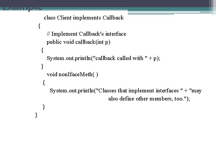 Example class Client implements Callback { // Implement Callback's interface public void callback(int p)