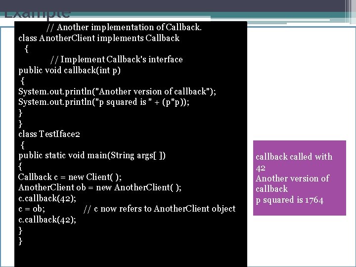 Example // Another implementation of Callback. class Another. Client implements Callback { // Implement