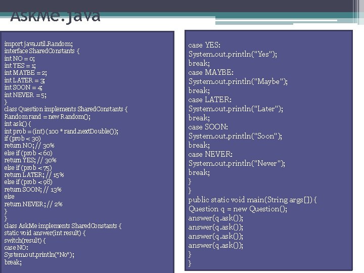 Ask. Me. java import java. util. Random; interface Shared. Constants { int NO =