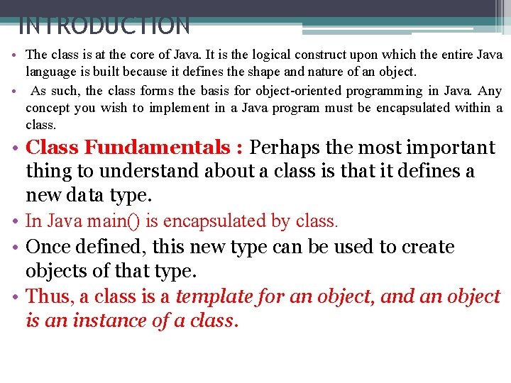 INTRODUCTION • The class is at the core of Java. It is the logical