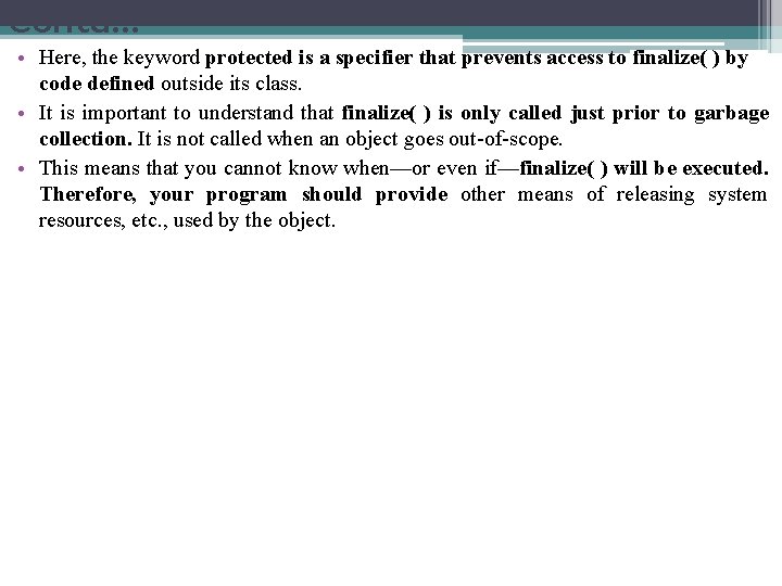 Contd… • Here, the keyword protected is a specifier that prevents access to finalize(