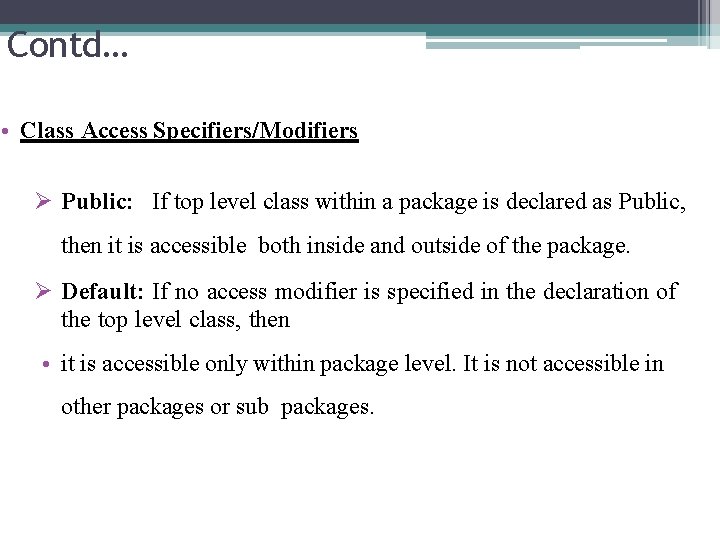 Contd… • Class Access Specifiers/Modifiers Public: If top level class within a package is