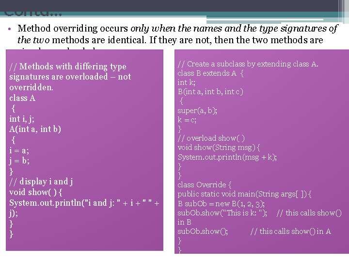 Contd… • Method overriding occurs only when the names and the type signatures of