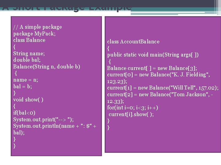 A Short Package Example // A simple package My. Pack; class Balance { String