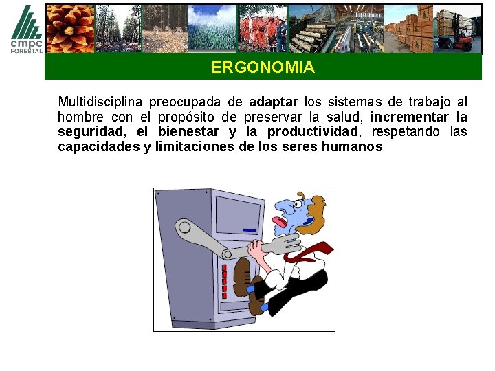 ERGONOMIA Multidisciplina preocupada de adaptar los sistemas de trabajo al hombre con el propósito