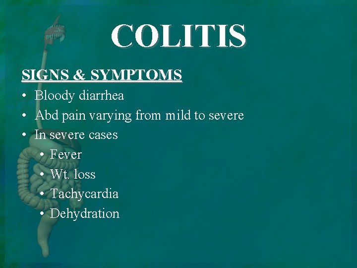 COLITIS SIGNS & SYMPTOMS • Bloody diarrhea • Abd pain varying from mild to
