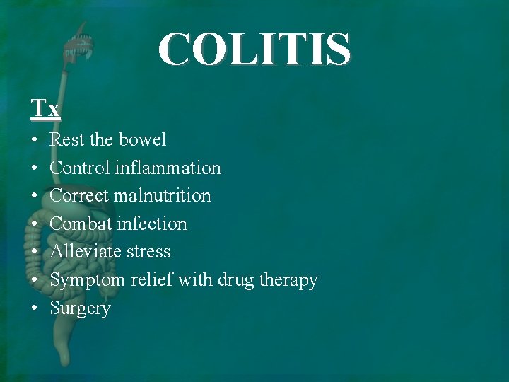 COLITIS Tx • • Rest the bowel Control inflammation Correct malnutrition Combat infection Alleviate