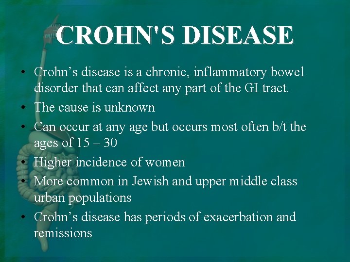 CROHN'S DISEASE • Crohn’s disease is a chronic, inflammatory bowel disorder that can affect