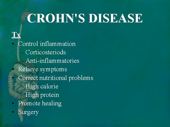 CROHN'S DISEASE Tx • Control inflammation – Corticosteriods – Anti-inflammatories • Relieve symptoms •