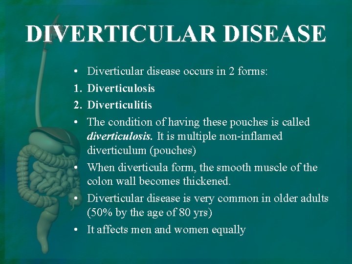 DIVERTICULAR DISEASE • 1. 2. • Diverticular disease occurs in 2 forms: Diverticulosis Diverticulitis